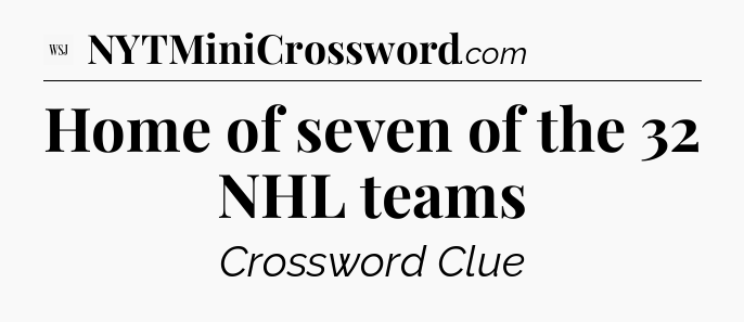 Home of seven of the 32 NHL teams - WSJ Crossword