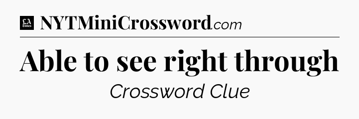 Able to see right through - LA Times Crossword