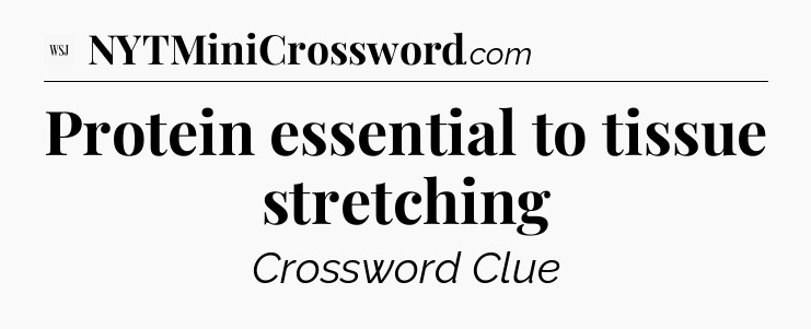 Protein essential to tissue stretching - WSJ Crossword