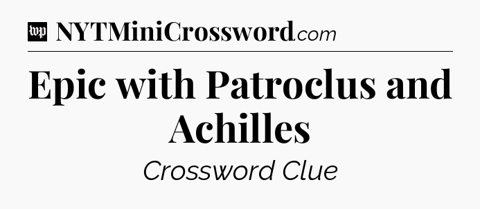 Epic with Patroclus and Achilles Crossword Clue