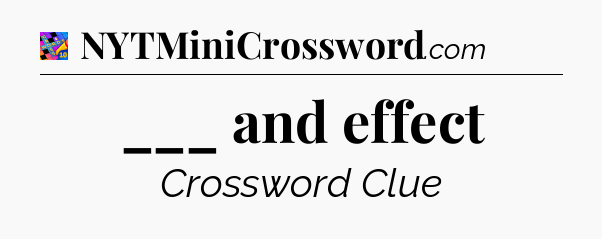 ___ and effect Crossword Clue