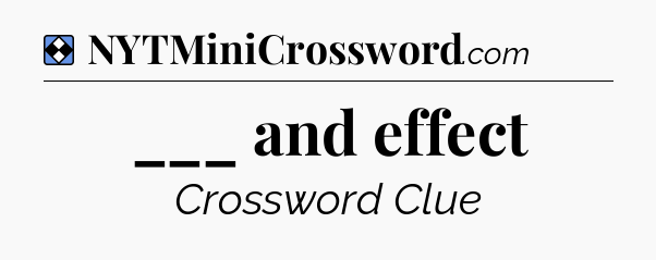 Solution: ___ and effect - NYT Mini Crossword