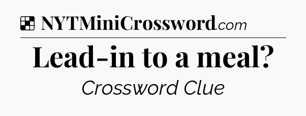 Solution: Lead-in to a meal - NYT Crossword
