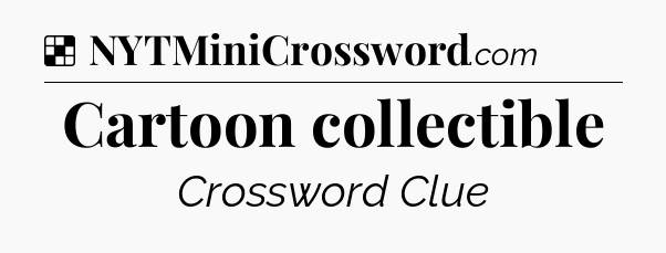 Solution: Cartoon collectible - NYT Crossword