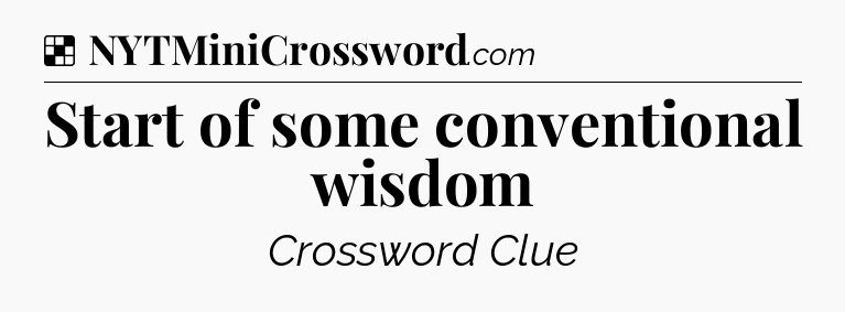 Solution: Start of some conventional wisdom - NYT Crossword