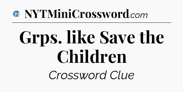 Grps. like Save the Children Crossword Clue