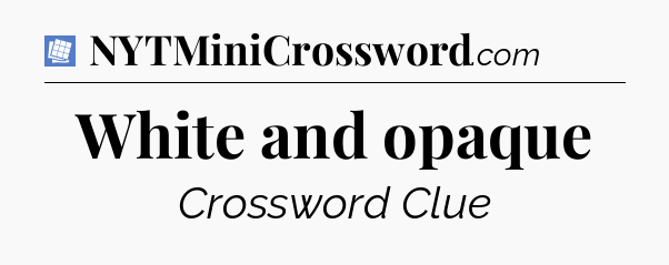White and opaque Puzzle Page Crossword Clue