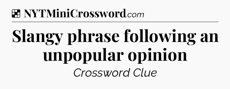 Solution: Slangy phrase following an unpopular opinion - NYT Crossword