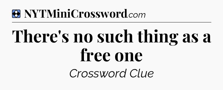 Solution: There's no such thing as a free one - NYT Mini Crossword