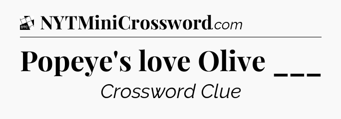 Popeye's love Olive ___ - Daily Themed Classic Crossword