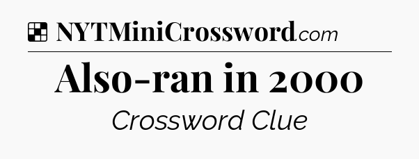 Solution: Also-ran in 2000 - NYT Crossword