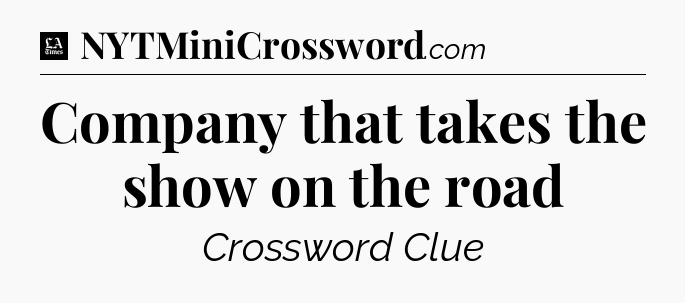 Company that takes the show on the road - LA Times Crossword