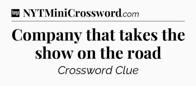 Company that takes the show on the road Crossword Clue