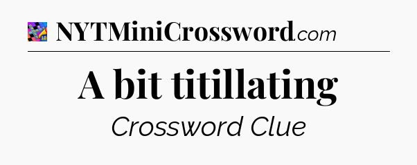 A bit titillating Crossword Clue