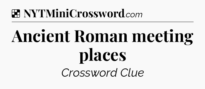 Solution: Ancient Roman meeting places - NYT Crossword