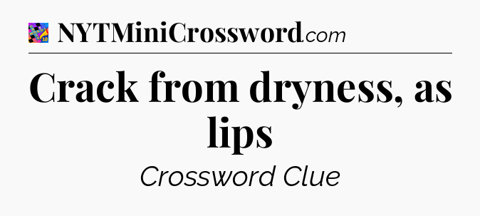 Crack from dryness, as lips Crossword Clue