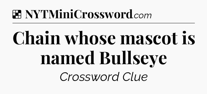 Solution: Chain whose mascot is named Bullseye - NYT Crossword