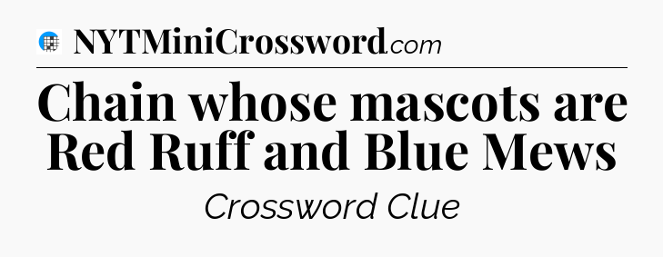 Chain whose mascots are Red Ruff and Blue Mews Crossword Clue