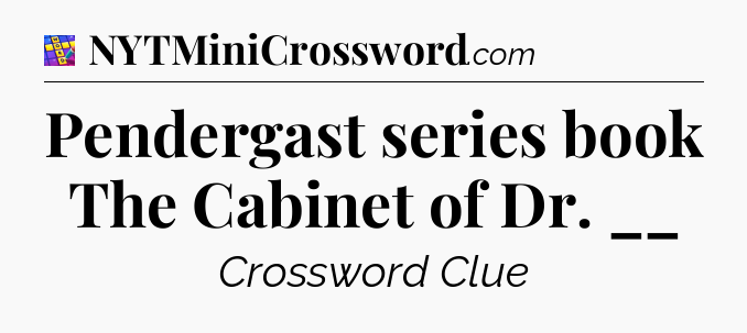 Pendergast series book The Cabinet of Dr. __ Codycross