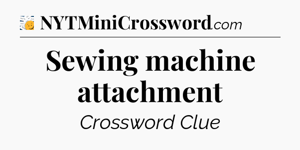 Sewing machine attachment - 7 Little Words