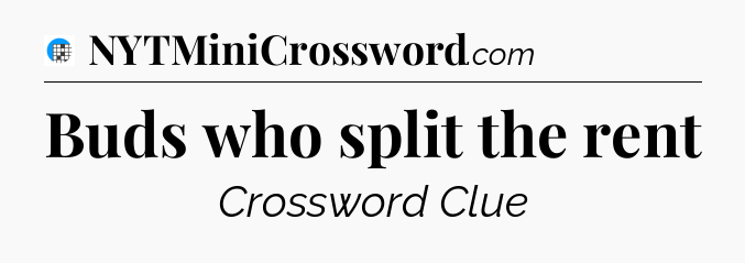 Buds who split the rent Crossword Clue