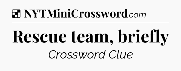Solution: Rescue team, briefly - NYT Crossword