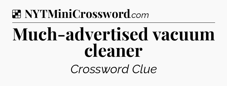 Solution: Much-advertised vacuum cleaner - NYT Crossword