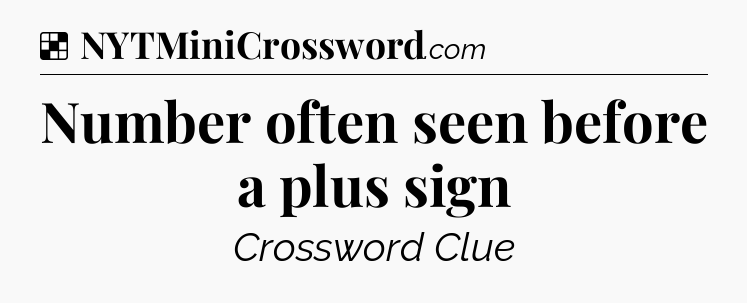 Solution: Number often seen before a plus sign - NYT Crossword