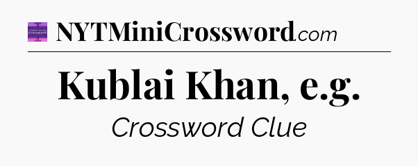 Kublai Khan, e.g - Thomas Joseph Crossword