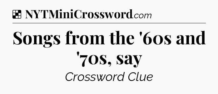 Solution: Songs from the '60s and '70s, say - NYT Crossword