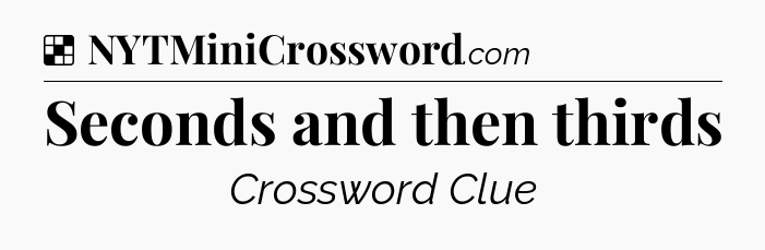 Solution: Seconds and then thirds - NYT Crossword