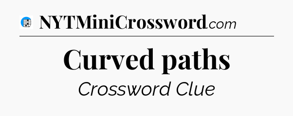 Curved paths Crossword Clue