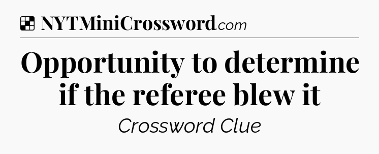 Solution: Opportunity to determine if the referee blew it - NYT Crossword