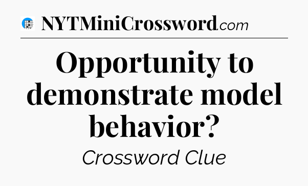 Opportunity to demonstrate model behavior Crossword Clue