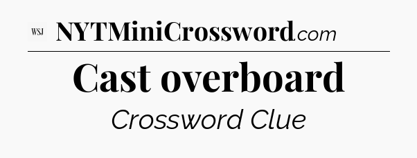 Cast overboard - WSJ Crossword
