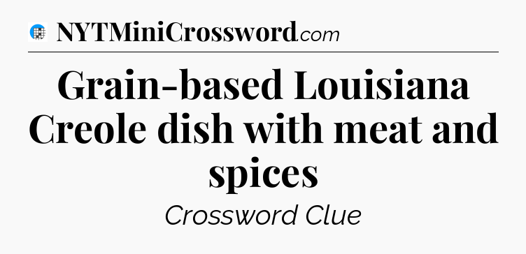 Grain-based Louisiana Creole dish with meat and spices Crossword Clue