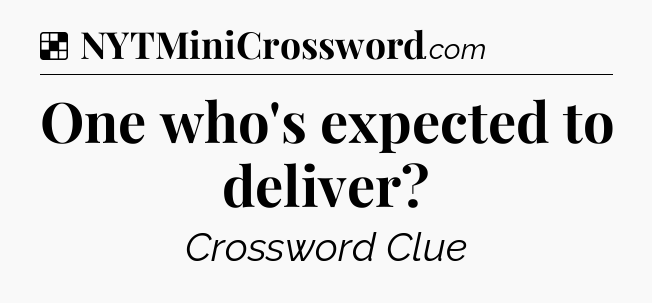 Solution: One who's expected to deliver - NYT Crossword