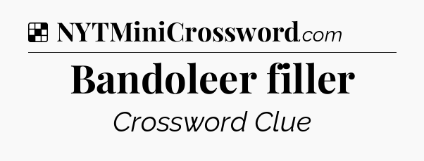 Solution: Bandoleer filler - NYT Crossword