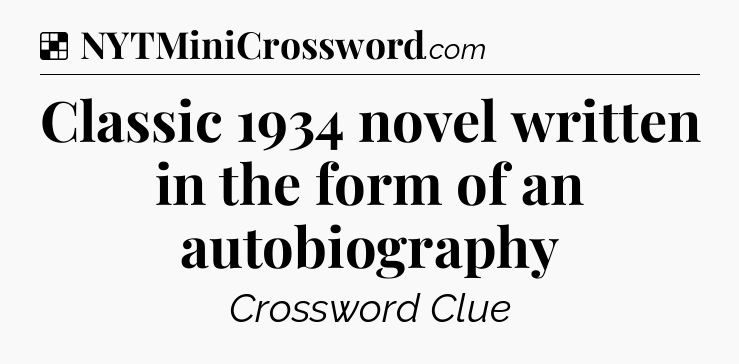 Solution: Classic 1934 novel written in the form of an autobiography - NYT Crossword