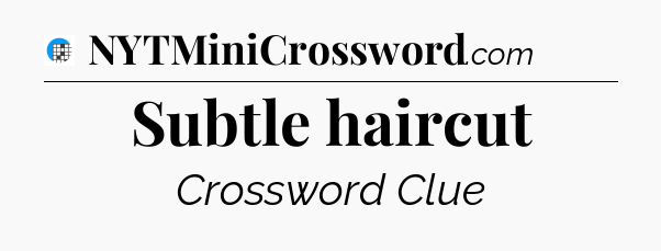 Subtle haircut Crossword Clue
