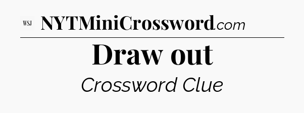 Draw out - WSJ Crossword