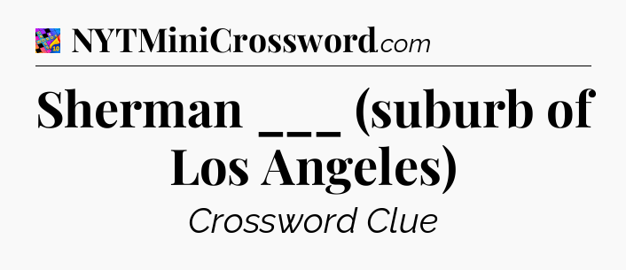 Sherman ___ (suburb of Los Angeles) Crossword Clue