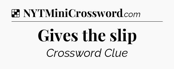 Solution: Gives the slip - NYT Crossword