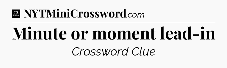 Minute or moment lead-in - LA Times Crossword