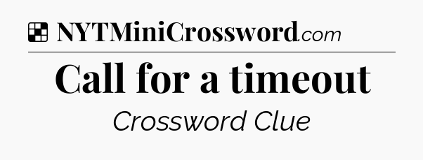 Solution: Call for a timeout - NYT Crossword