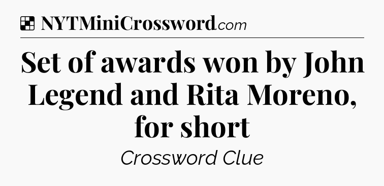 Solution: Set of awards won by John Legend and Rita Moreno, for short - NYT Crossword