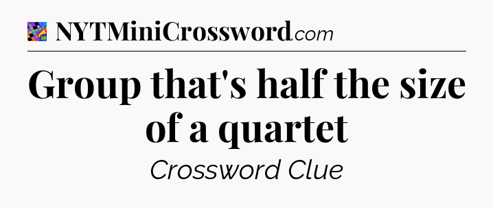 Group that's half the size of a quartet Crossword Clue