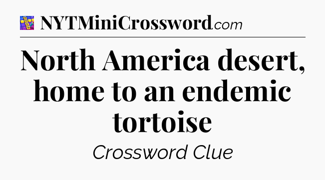 North America desert, home to an endemic tortoise Codycross