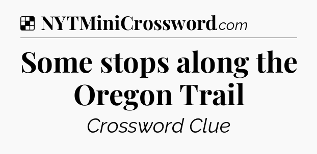 Solution: Some stops along the Oregon Trail - NYT Crossword