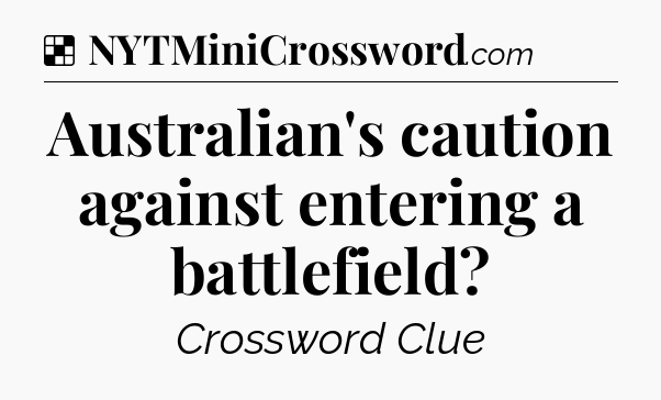 Solution: Australian's caution against entering a battlefield - NYT Crossword